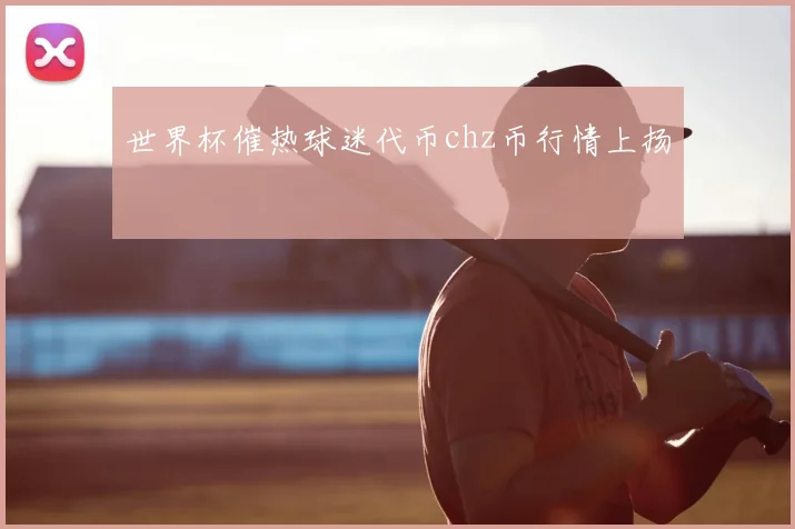 世界杯催热球迷代币chz币行情上扬