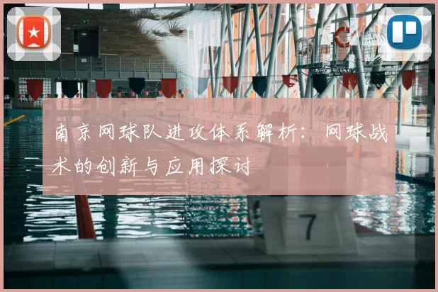 南京网球队进攻体系解析：网球战术的创新与应用探讨