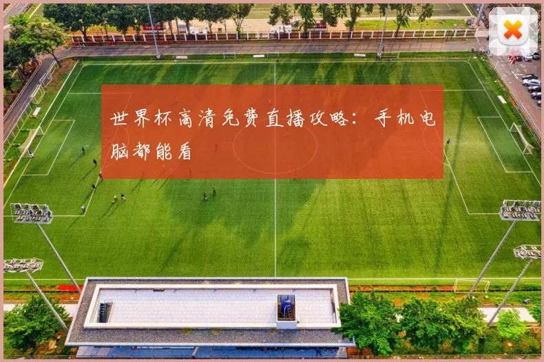 世界杯高清免费直播攻略:手机电脑都能看