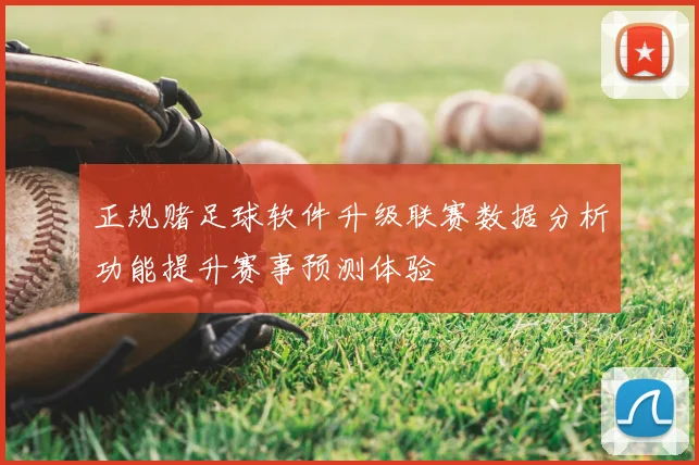 正规赌足球软件升级联赛数据分析功能提升赛事预测体验