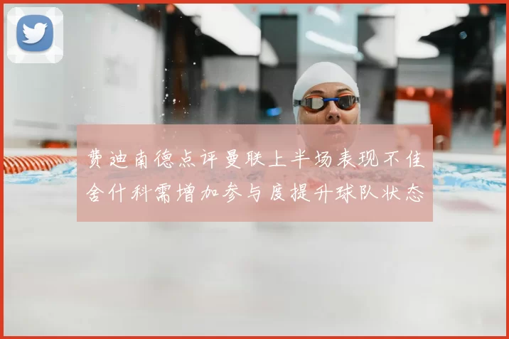 费迪南德点评曼联上半场表现不佳舍什科需增加参与度提升球队状态