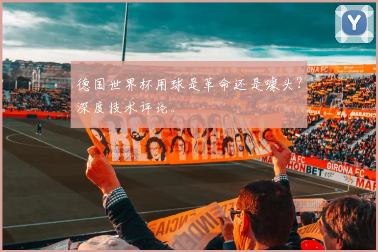 德国世界杯用球是革命还是噱头?深度技术评论。