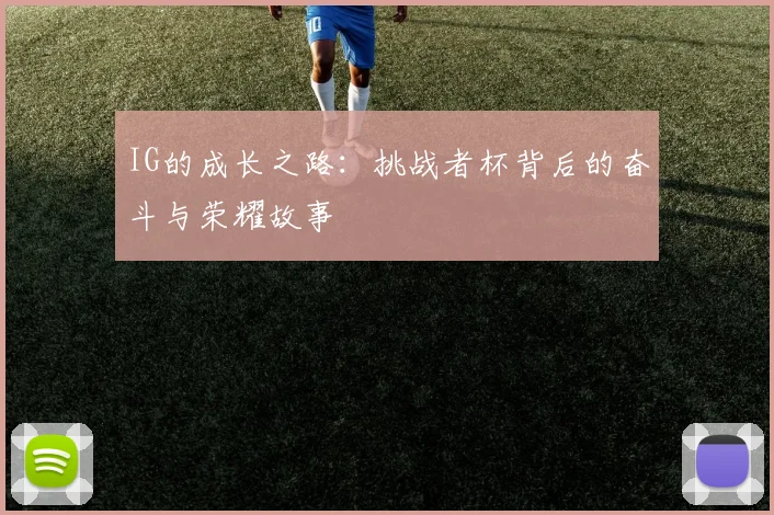 IG的成长之路：挑战者杯背后的奋斗与荣耀故事
