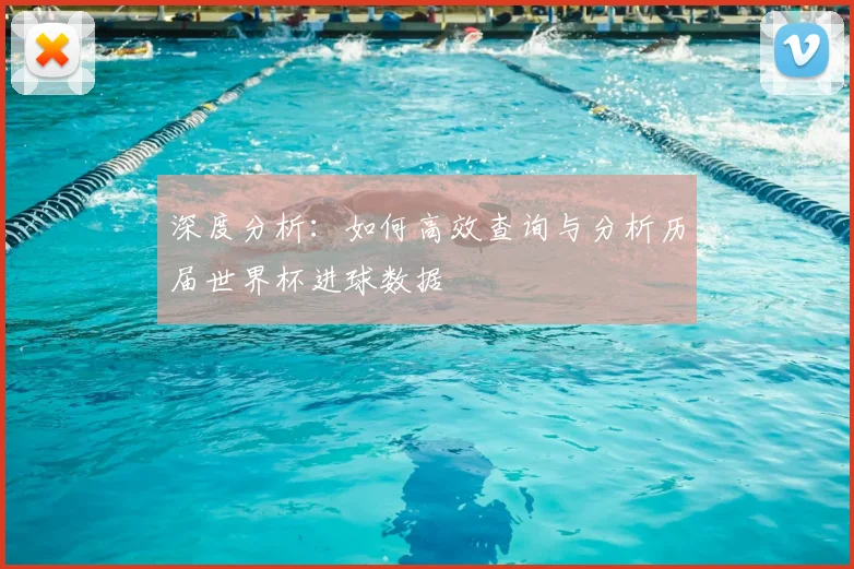 深度分析：如何高效查询与分析历届世界杯进球数据