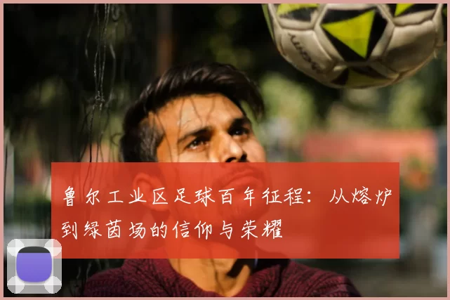 鲁尔工业区足球百年征程：从熔炉到绿茵场的信仰与荣耀