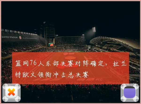 篮网76人东部决赛对阵确定，杜兰特欧文领衔冲击总决赛