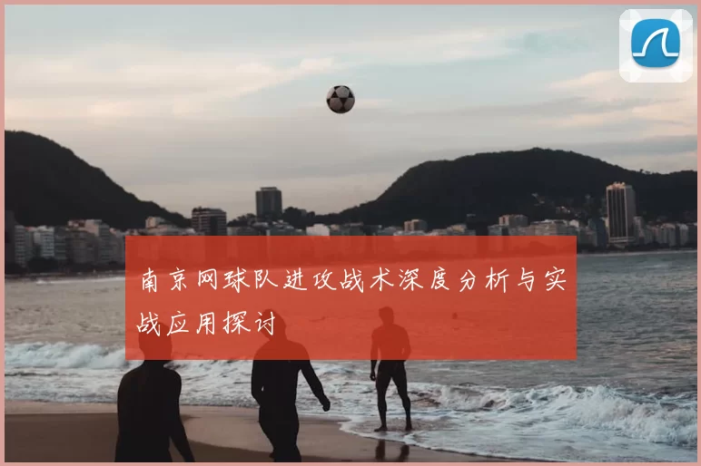 南京网球队进攻战术深度分析与实战应用探讨