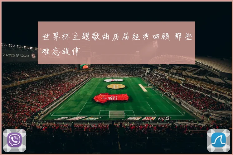 世界杯主题歌曲历届经典回顾 那些难忘旋律