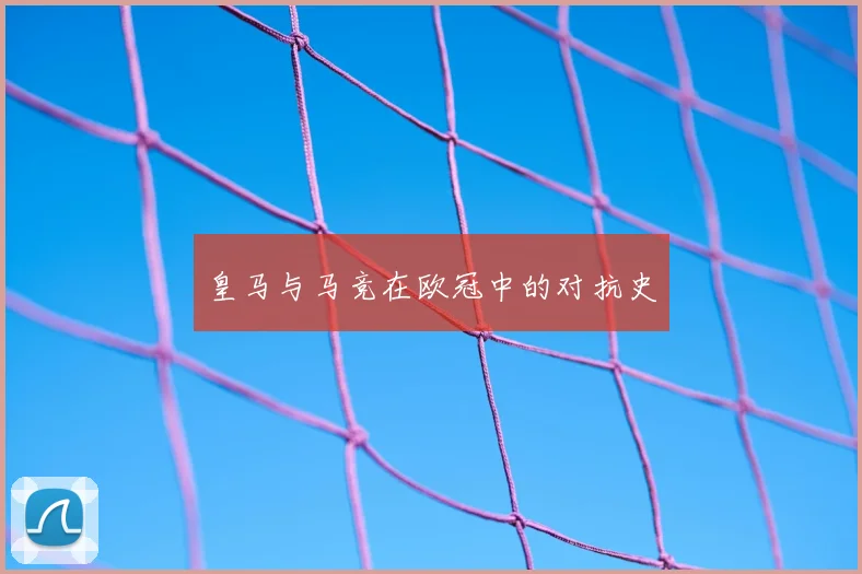 皇马与马竞在欧冠中的对抗史