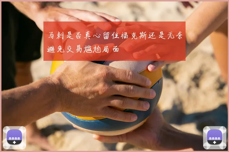 马刺是否真心留住福克斯还是无奈避免交易尴尬局面