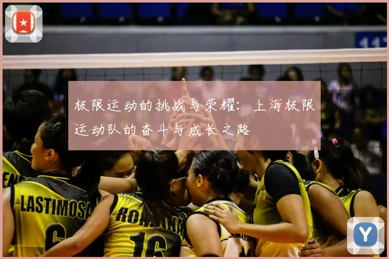 极限运动的挑战与荣耀:上海极限运动队的奋斗与成长之路